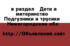  в раздел : Дети и материнство » Подгузники и трусики . Нижегородская обл.